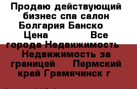 Продаю действующий бизнес спа салон Болгария Банско! › Цена ­ 35 000 - Все города Недвижимость » Недвижимость за границей   . Пермский край,Гремячинск г.